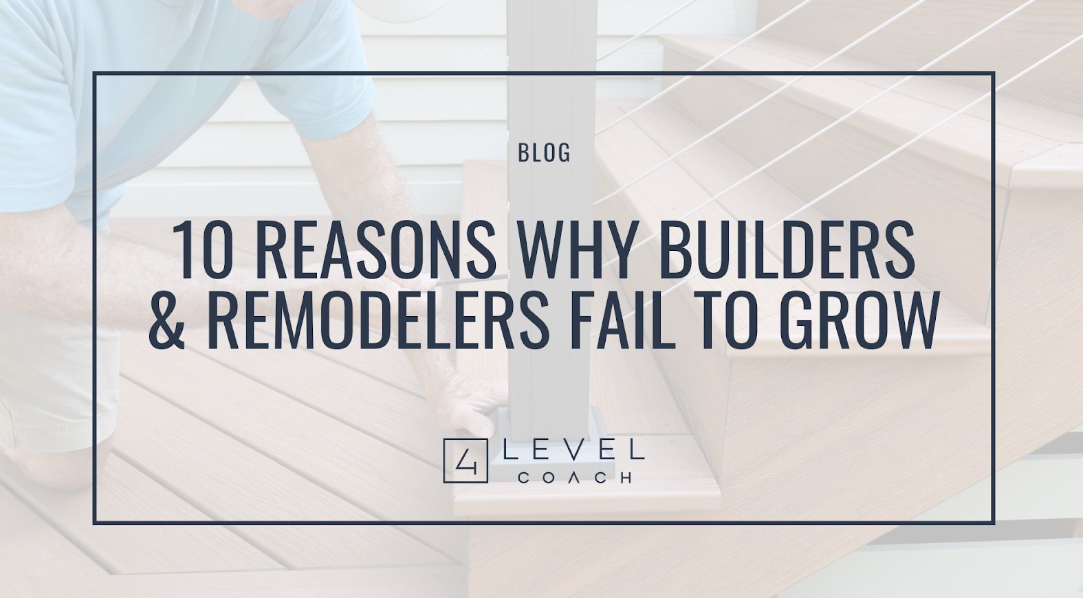 10 Reasons Why Builders and Remodelers Fail to Grow