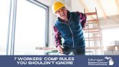 7 Workers’ Comp Rules You Shouldn’t Ignore