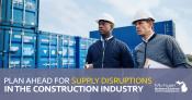 Plan Ahead for Supply Disruptions in the Construction Industry