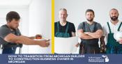 How To Transition from Michigan Builder to Construction Business Owner in Michigan