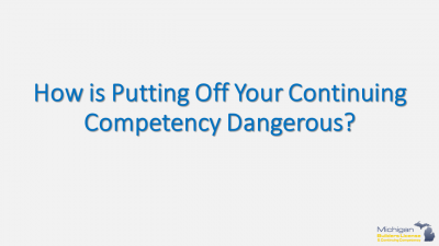How is putting your continuing competency off dangerous?