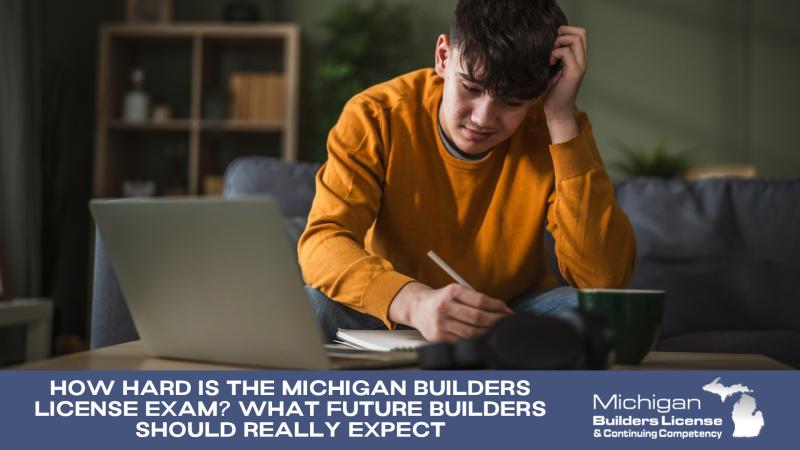 How Hard Is the Michigan Builders License Exam? What Future Builders Should Really Expect