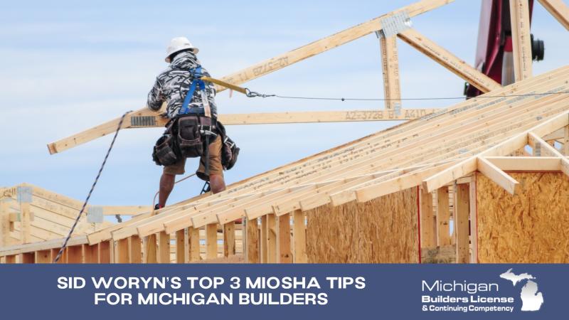 Sid Woryn’s Top 3 MIOSHA Tips for Michigan Builders